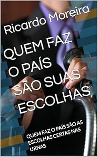 Livro QUEM FAZ O PAÍS SÃO SUAS ESCOLHAS: QUEM FAZ O PAÍS SÃO AS ESCOLHAS CERTAS NAS URNAS
