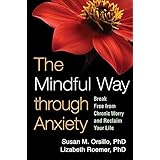 The Mindful Way through Anxiety: Break Free from Chronic Worry and Reclaim Your Life