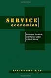 Service Economies: Militarism, Sex Work, and Migrant Labor in South Korea