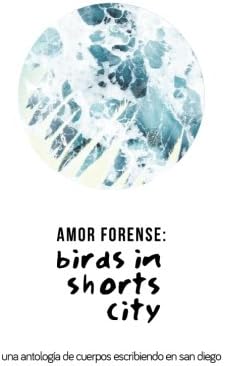 AMOR FORENSE: Birds in shorts city.: Anthology of bodies writing in San Diego