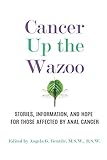 Cancer Up the Wazoo: Stories, information, and hope for those affected by anal cancer by Angela G. Gentile