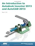 Introduction to Autodesk Inventor 2013 and AutoCAD 2013 by 