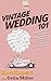 Vintage Wedding 101: How to Plan an Authentic Vintage Wedding from Start to Finish with Love, Grace, by HowExpert, Celia Miller