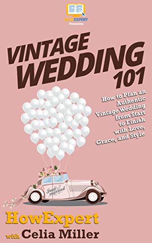 Vintage Wedding 101: How to Plan an Authentic Vintage Wedding from Start to Finish with Love, Grace, by HowExpert
