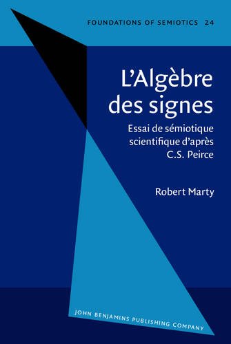 L'Algèbre des signes: Essai de sémiotique scientifique d'après C.S. Peirce (Foundations of Semiotics)