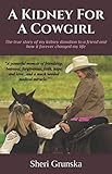 A Kidney For A Cowgirl: The true story of my kidney donation to a friend and how it forever changed by