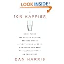10% Happier: How I Tamed the Voice in My Head, Reduced Stress Without Losing My Edge, and Found Self-Help That Actually Works--A True Story