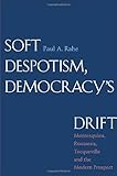 Soft Despotism, Democracy's Drift: Montesquieu, Rousseau, Tocqueville, and the Modern Prospect