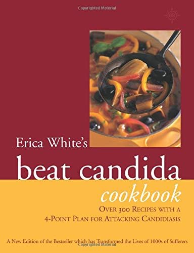 Erica White's Beat Candida Cookbook: Over 340 recipes with a 4-point plan for attacking candidiasis