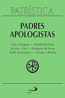 Livro Patrística - Padres Apologistas - Vol. 2: Carta a Diogneto | Aristides de Atenas | Taciano, o Sírio | Atenágoras de Atenas | Teófilo de Antioquia | Hermias, o filósofo