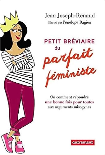 Amazon Fr Petit Breviaire Du Parfait Feministe Ou Comment Repondre Une Bonne Fois Pour Toutes Aux Arguments Misogynes Joseph Renaud Jean Bagieu Penelope Coursaud Jean Baptiste Livres