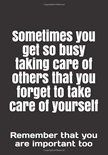 Sometimes You Get So Busy Taking Care Of Others That You Forget To Take Care Of Yourself Remember That You Are Important Too Quotes Space 9798612393559 Amazon Com Books