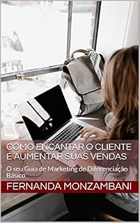 Livro Como Encantar Seu Cliente e Aumentar suas Vendas: O seu Guia de Marketing de Diferenciação Básico