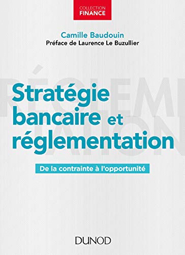 Stratégie bancaire et réglementation : De la contrainte à l'opportunité by Camille Baudouin