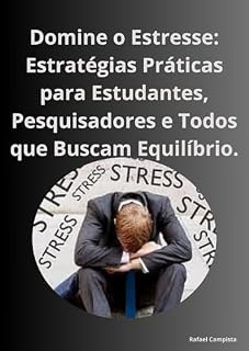 Livro Domine o Estresse: Estratégias Práticas para Estudantes, Pesquisadores e Todos que Buscam Equilíbrio.