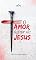 Livro O AMOR ÁGAPE DE JESUS: Empreendendo forças para definir a largura, e o comprimento, e a altura, e a profundidade do amor de Cristo!