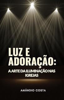 Livro Luz e Adoração: A Arte da Iluminação nas Igrejas
