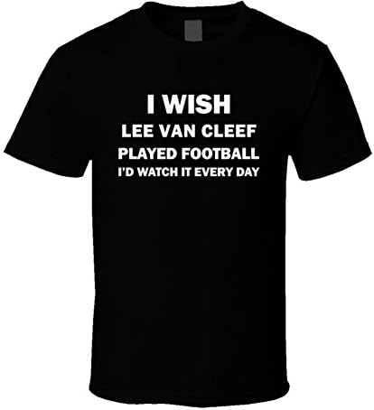 I Wish Lee Van Cleef Played Football I'd Watch It Every Day Gift T Shirt XL Black