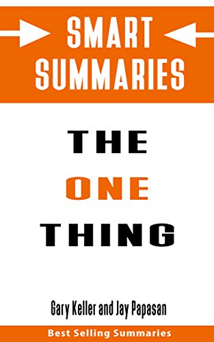 Summary: The ONE Thing: The Surprisingly Simple Truth Behind Extraordinary Results by Gary Keller and Jay Papasan