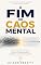 Livro O Fim do Caos Mental: Como organizar sua rotina, vencer a procrastinação e recuperar o controle do seu tempo sem surtar no processo.