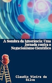 Livro A Sombra da Ignorância: Uma Jornada Contra o Negacionismo Científico