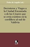 Derroteros y Viages a la Ciudad Encantada o de los Césares. Que se creía existiese en la cordillera al sud de Valdivia (Spanish Edition) by Pedro de Angelis (ed.)