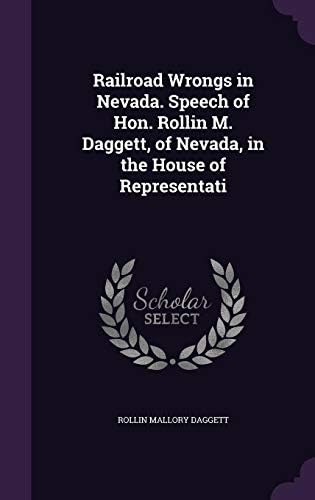 Railroad Wrongs in Nevada. Speech of Hon. Rollin M. Daggett, of Nevada, in the House of Representati
