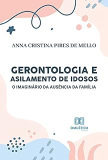 Livro Gerontologia e Asilamento de Idosos: o imaginário da ausência da família