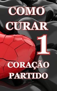 Livro Como Curar um Coração Partido: O caminho para a superação e o Renascimento Emocional