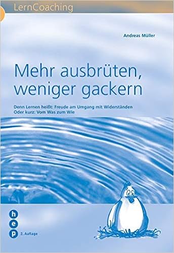 Mehr Ausbruten Weniger Gackern Denn Lernen Heisst Freude Am Umgang Mit Widerstanden Oder Kurz Vom Was Zum Wie Amazon De Muller Andreas Bucher