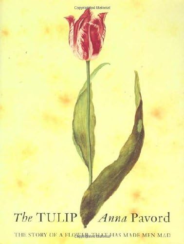 The Tulip: The Story of a Flower That Has Made Men Mad: Pavord