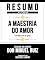 Livro Resumo Estendido - A Maestria Do Amor (The Mastery Of Love) - Baseado No Livro De Don Miguel Ruiz