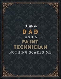 Paint Technician Lined Notebook I M A Dad And A Paint Technician Nothing Scares Me Job Title Working Cover Planner Journal 21 59 X 27 94 Cm Over 100 Pages Planning Daily