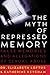 The Myth of Repressed Memory: False Memories and Allegations of Sexual Abuse - Book by Elizabeth Loftus