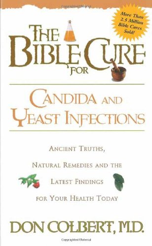 The Bible Cure for Candida and Yeast Infections: Ancient Truths, Natural Remedies and the Latest Findings for Your Health Today (Bible Cure Series)