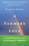 A Farmer's Love: Living Biodynamics and the Meaning of Community by 