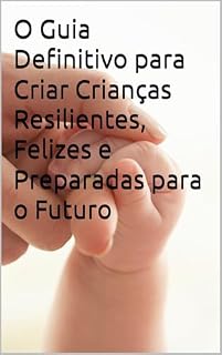 Livro Fortaleça Seu Filho: O Guia Definitivo para Criar Crianças Resilientes, Felizes e Preparadas para o Futuro