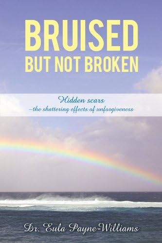 Bruised But Not Broken: Hidden scars - the shattering effects of unforgiveness