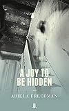 Ariela Freedman, "A Joy to Be Hidden" (Linda Leith Publishing, 2019)