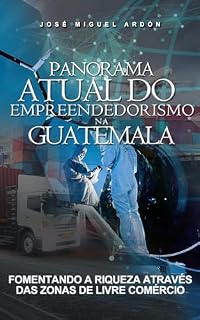 Livro Empreendedorismo: Panorama Atual do Empreendedorismo na Guatemala "Fomentando a Riqueza através das Zonas de Livre Comércio". (Geopolítica e Poder Nacional)