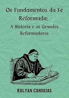 Livro Os Fundamentos da Fé Reformada: A História e os Grandes Reformadores