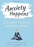 Anxiety Happens: 52 Ways to Find Peace of Mind by 