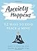 Anxiety Happens: 52 Ways to Find Peace of Mind by 