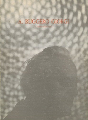 A. Ruggero Giorgi. Il tempo ritrovato. Saggio Critico di Giuliano Soliani. Catalogo e Mostra di Nino Squarza. Reggio Emilia - Sale del Ridotto del Teatro Municipale. Dal 4 giugno al 19 giugno 1983.