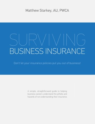 Surviving Business Insurance: Don't Let Your Insurance Policies Put You Out Of Business!