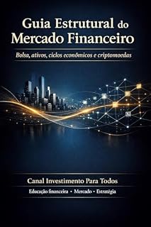 Livro GUIA ESTRUTURAL DO MERCADO FINANCEIRO: Bolsa, ativos, ciclos econômicos e criptomoedas