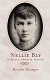 Front cover for the book Nellie Bly: Daredevil, Reporter, Feminist by Brooke Kroeger