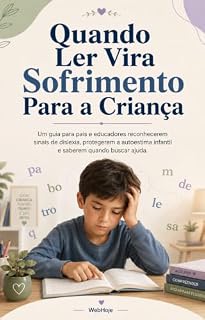Livro Quando Ler Vira Sofrimento Para a Criança: Um guia para pais e educadores reconhecerem sinais de dislexia, protegerem a autoestima infantil e saberem quando buscar ajuda.