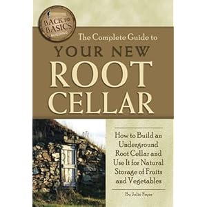 The Complete Guide to Your New Root Cellar: How to Build an Underground Root Cellar and Use It for Natural Storage of…