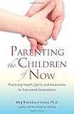 Parenting the Children of Now: Practicing Health, Spirit, and Awareness to Transcend Generations